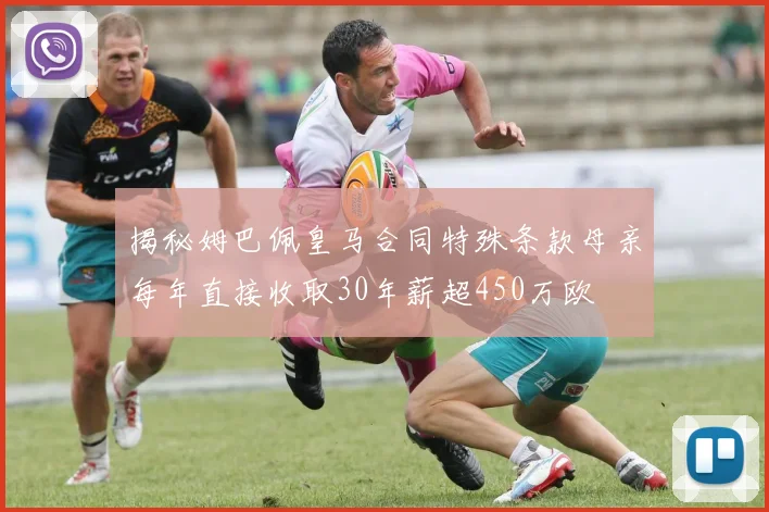 揭秘姆巴佩皇马合同特殊条款母亲每年直接收取30年薪超450万欧